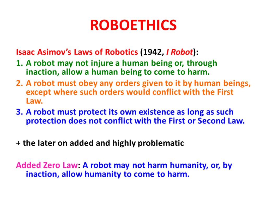 ROBOETHICS Isaac Asimov’s Laws of Robotics (1942, I Robot): A robot may not injure